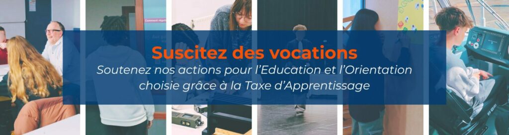 Suscitez des vocations : Soutenez nos actions pour l’Education et l’Orientation choisie grâce à la Taxe d’Apprentissage